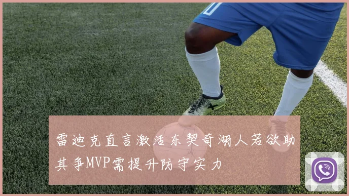 雷迪克直言激活东契奇湖人若欲助其争MVP需提升防守实力