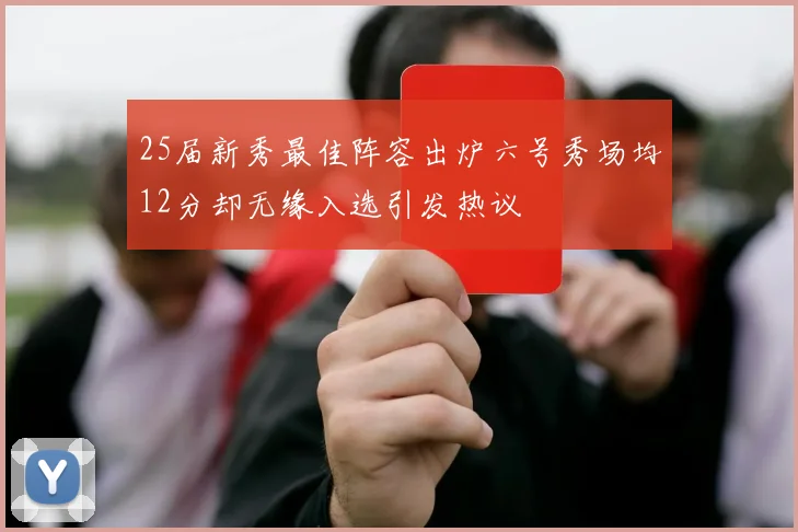 25届新秀最佳阵容出炉六号秀场均12分却无缘入选引发热议