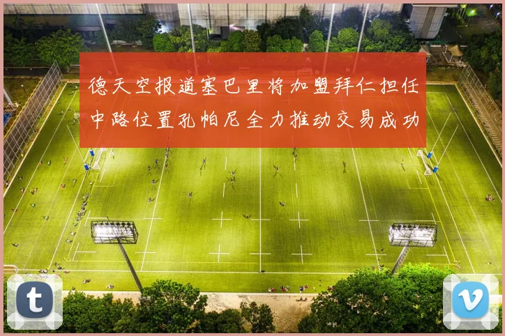 德天空报道塞巴里将加盟拜仁担任中路位置孔帕尼全力推动交易成功