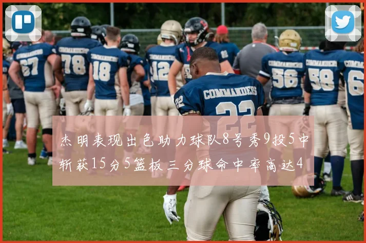 杰明表现出色助力球队8号秀9投5中斩获15分5篮板三分球命中率高达43